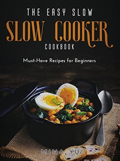 The Easy Slow Cooker Cookbook : Must-Have Recipes for Beginners