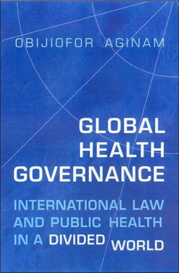 Global Health Governance : International Law and Public Health in a Divided World by Obijiofor Aginam - Hardback