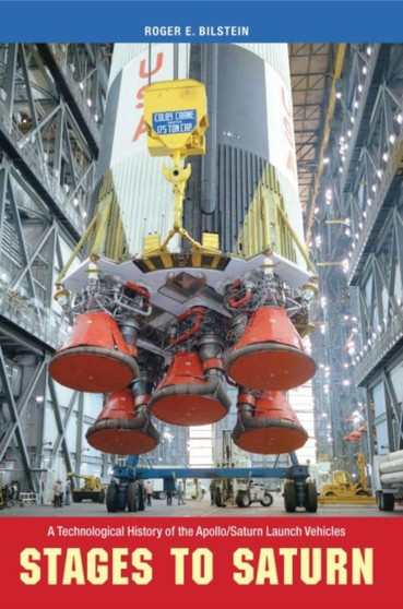 Stages to Saturn : A Technological History of the Apollo/Saturn Launch Vehicles by Roger Bilstein - Paperback