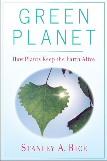 Green Planet : How Plants Keep the Earth Alive by Stanley A. Rice - Hardback