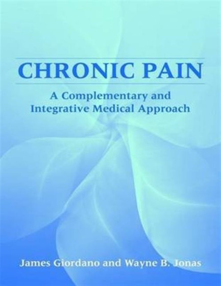 Chronic Pain: A Complementary And Integrative Medical Approach by James Giordano - Hardback