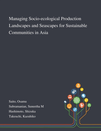 Managing Socio-ecological Production Landscapes and Seascapes for Sustainable Communities in Asia by Osamu Saito - Paperback