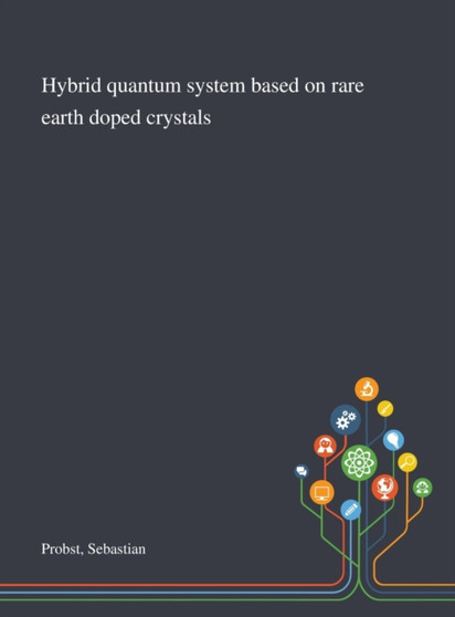 Hybrid Quantum System Based on Rare Earth Doped Crystals by Sebastian Probst - Hardback