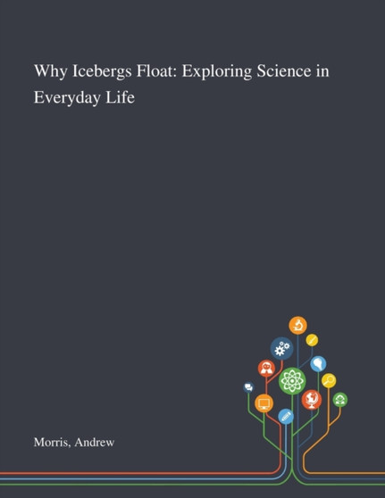 Why Icebergs Float : Exploring Science in Everyday Life by Andrew Morris - Paperback