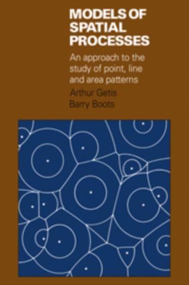 Models of Spatial Processes : An Approach to the Study of Point, Line and Area Patterns : 8 by Arthur Getis - Hardback