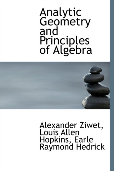 Analytic Geometry and Principles of Algebra by Louis Allen Hopkins Earle Raymon Ziwet - Hardback