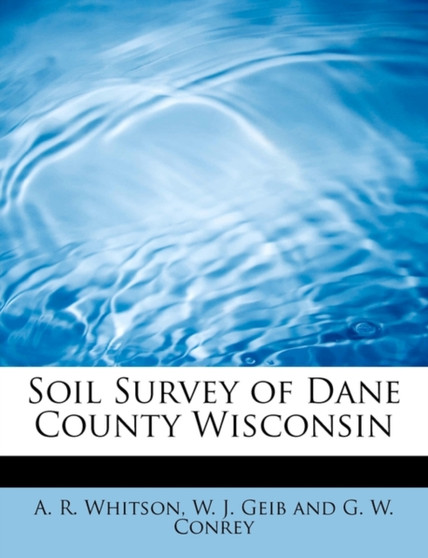 Soil Survey of Dane County Wisconsin by W J Geib and G W Conrey R Whitson - Paperback