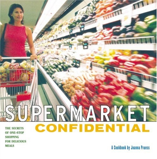 Supermarket Confidential : The Secrets of One-Stop Shopping for Delicious Meals