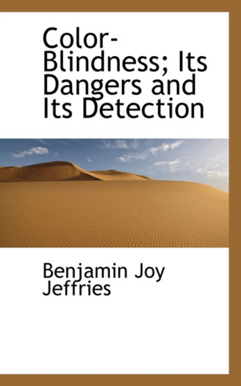 Color-Blindness; Its Dangers and Its Detection by Benjamin Joy Jeffries - Hardback