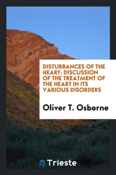 Disturbances of the Heart : Discussion of the Treatment of the Heart in Its Various Disorders by Oliver T Osborne - Paperback