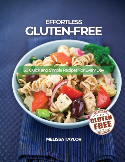Effortless Gluten-Free : 50 Quick and Simple Recipes For Every Day