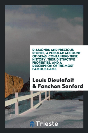 Diamonds and Precious Stones, a Popular Account of Gems. Containing Their History, Their Distinctive Properties, and a Description of the Most Famous Gems by Louis Dieulafait - Paperback