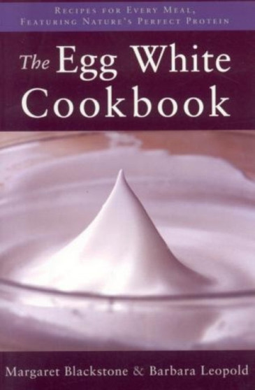 The Egg White Cookbook : 75 Recipes for Nature's Perfect Food