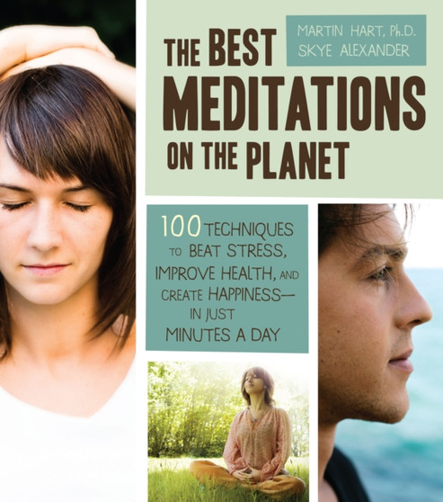 The Best Meditations on the Planet : 100 Techniques to Beat Stress, Improve Health, and Create Happiness-in Just Minutes a Day