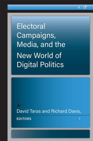 Electoral Campaigns, Media, and the New World of Digital Politics by David Taras - Hardback