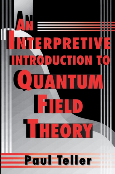 An Interpretive Introduction to Quantum Field Theory by Paul Teller - Hardback