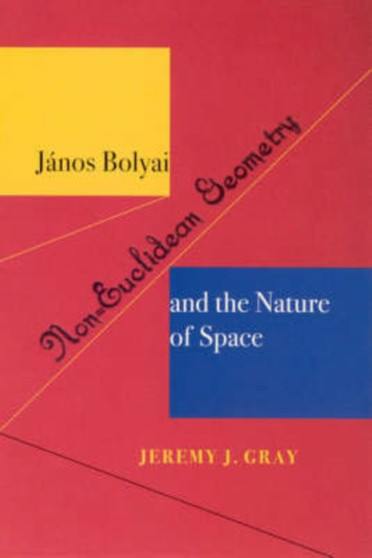 Janos Bolyai, Non-Euclidian Geometry, and the Nature of Space by Jeremy J. Gray - Paperback