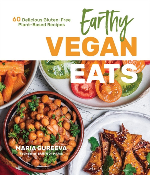 Earthy Vegan Eats : 60 Delicious Gluten-Free Plant-Based Recipes