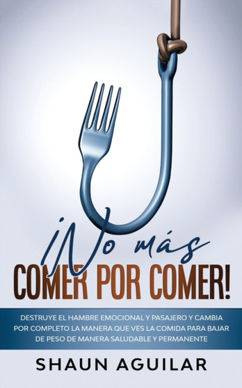 !No mas Comer por Comer! : Destruye el hambre emocional y pasajero y cambia por completo la manera que ves la comida para bajar de peso de manera saludable y permanente