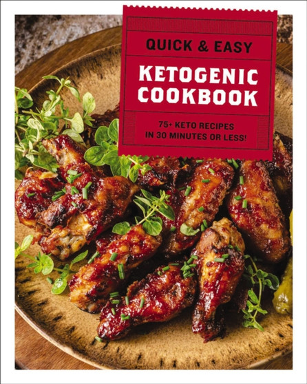 The Quick and Easy Ketogenic Cookbook : More than 75 Recipes in 30 Minutes or Less