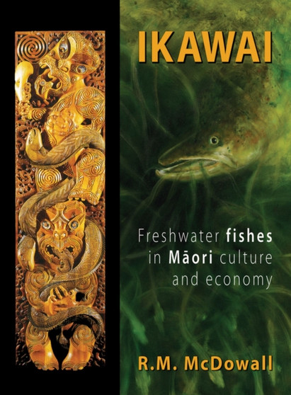 Ikawai : Freshwater Fishes in Maori Culture and Economy by R.M. McDowall - Hardback