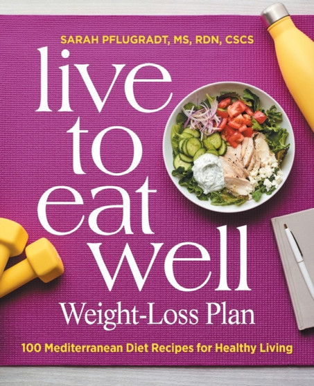 Live to Eat Well Weight-Loss Plan : 100 Mediterranean Diet Recipes for Healthy Living