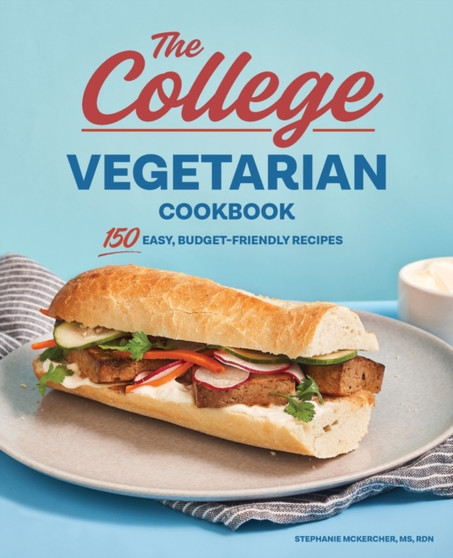 The College Vegetarian Cookbook : 150 Easy, Budget-Friendly Recipes