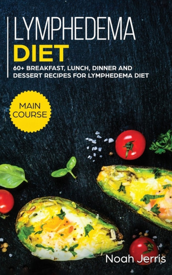 Lymphedema Diet : MAIN COURSE - 60+ Breakfast, Lunch, Dinner and Dessert Recipes for Lymphedema Diet