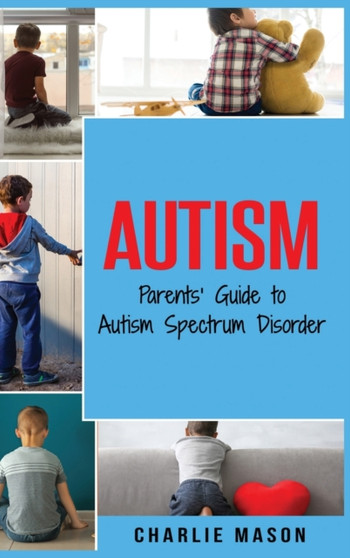 Autism : Parents' Guide to Autism Spectrum Disorder: autism books for children by Charlie Mason - Hardback