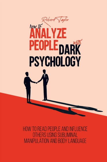 How to Analyze People with Dark Psychology : How to Read People and Influence Others Using Subliminal Manipulation and Body Language by Robert Taylor - Paperback