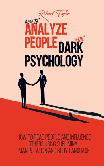 How to Analyze People with Dark Psychology : How to Read People and Influence Others Using Subliminal Manipulation and Body Language by Robert Taylor - Hardback