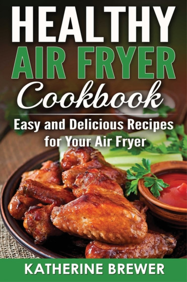 Healthy Air Fryer Cookbook : Easy and Delicious Recipes for Your Air Fryer