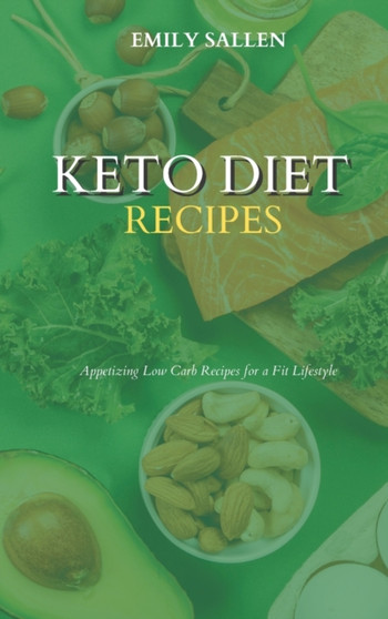 Keto Diet Recipes : Appetizing Low Carb Recipes for a Fit Lifestyle by Emily Sallen - Hardback