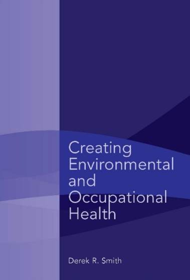 Creating Environmental and Occupational Health by Derek R. Smith - Paperback