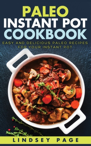 Paleo Instant Pot Cookbook : Easy and Delicious Paleo Recipes for Your Instant Pot (Hardcover)
