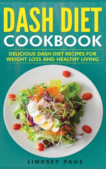 DASH Diet Cookbook : Delicious DASH Diet Recipes for Weight Loss and Healthy Living (Hardcover)