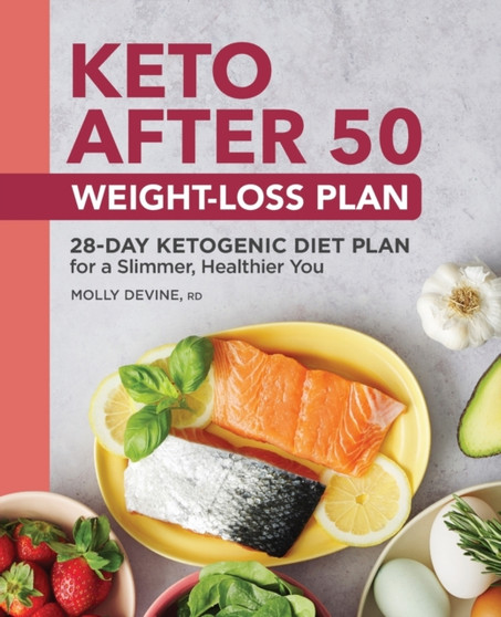 Keto After 50 Weight-Loss Plan : 28-Day Ketogenic Diet Plan for a Slimmer, Healthier You