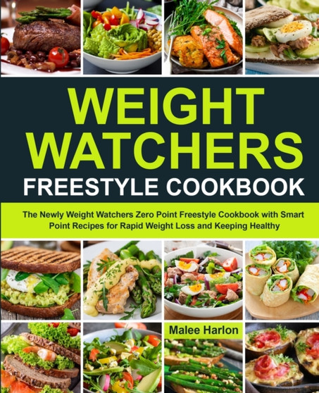Weight Watchers Freestyle Cookbook : The Newly Weight Watchers Zero Point Freestyle Cookbook with Smart Point Recipes for Rapid Weight Loss and Keeping Healthy