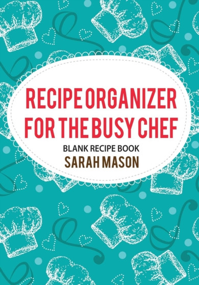 Recipe Organizer for the Busy Chef : Blank Recipe Book