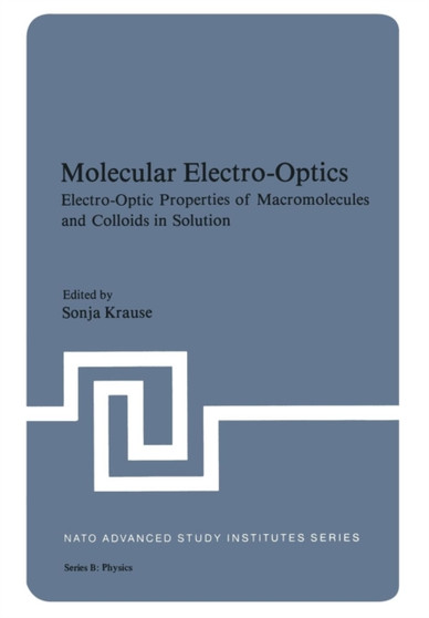 Molecular Electro-Optics : Electro-Optic Properties of Macromolecules and Colloids in Solution : 64 by Sonja Krause - Paperback