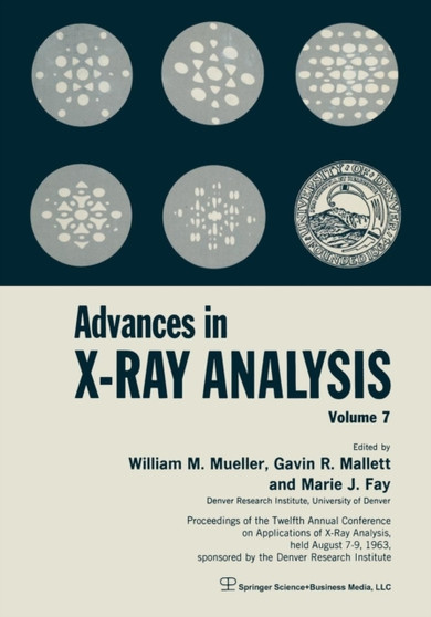 Advances in X-Ray Analysis : Volume 7 Proceedings of the Twelfth Annual Conference on Applications of X-Ray Analysis Held August 7-9, 1963 by William M. Mueller - Paperback