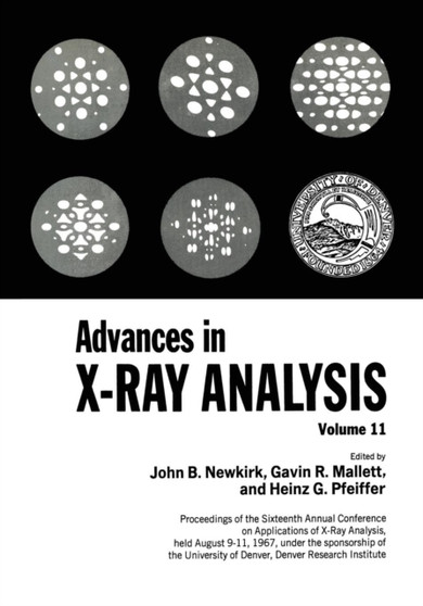 Advances in X-ray Analysis : Proceedings of the Sixteenth Annual Conference on Applications of X-Ray Analysis Held August 9-11, 1967 Volume 11 by John B. Newkirk - Paperback