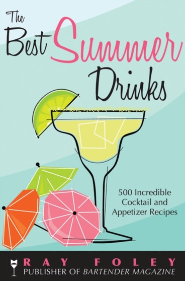 The Best Summer Drinks : 500 Incredible Cocktail and Appetizer Recipes