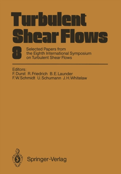 Turbulent Shear Flows 8 : Selected Papers from the Eighth International Symposium on Turbulent Shear Flows, Munich, Germany, September 9 - 11, 1991 by Franz Durst - Paperback