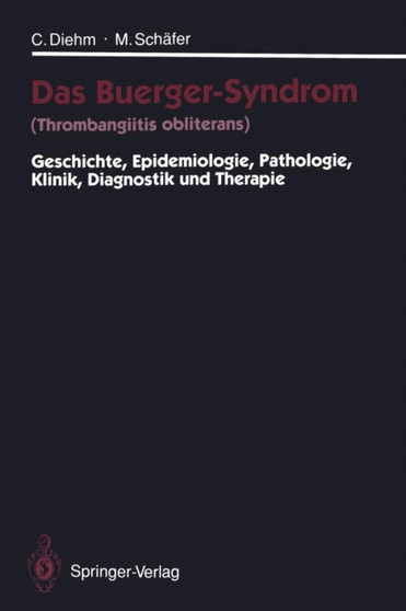 Das Buerger-Syndrom (Thrombangiitis obliterans) : Geschichte, Epidemiologie, Pathologie, Klinik, Diagnostik und Therapie by Curt Diehm - Paperback