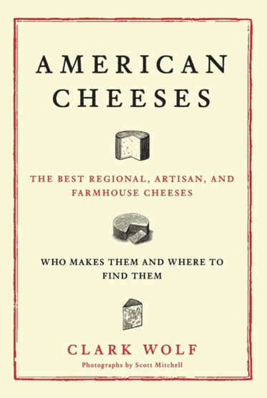 American Cheeses : The Best Regional, Artisan, and Farmhouse Cheeses,