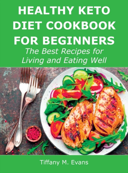 Healthy Keto Diet Cookbook for Beginners : The Best Recipes for Living and Eating Well