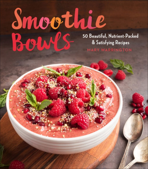 Smoothie Bowls : 50 Beautiful, Nutrient-Packed & Satisfying Recipes