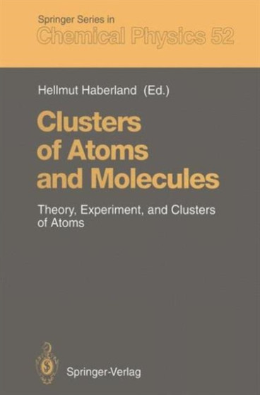 Clusters of Atoms and Molecules : Theory, Experiment, and Clusters of Atoms : 52 by Hellmut Haberland - Paperback