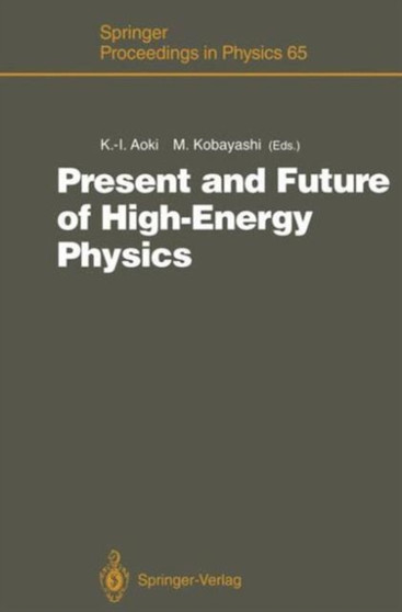 Present and Future of High-Energy Physics : Proceedings of the 5th Nishinomiya-Yukawa Memorial Symposium on Theoretical Physics, Nishinomiya City, Japan, October 25-26, 1990 : 65 by Ken-ichi Aoki - Paperback